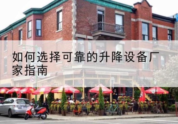 沙湾电动升降机厂家-如何选择可靠的升降设备厂家指南